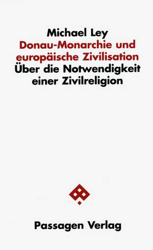 Donau-Monarchie und europäische Zivilisation de Michael Ley