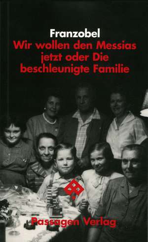 Wir wollen den Messias jetzt oder die beschleunigte Familie de Franzobel