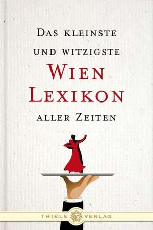 Das kleinste und witzigste Wien Lexikon aller Zeiten de Johannes Thiele