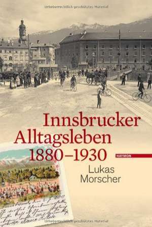 Innsbrucker Alltagsleben 1880-1930 de Lukas Morscher