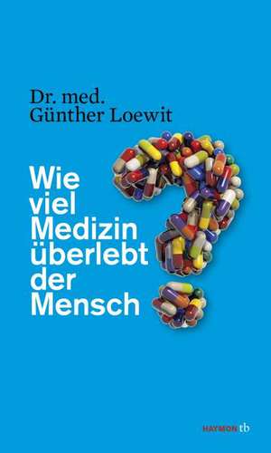 Wie viel Medizin überlebt der Mensch? de Günther Loewit