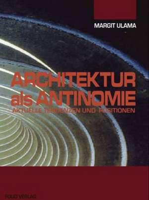 Architektur als Antinomie de Margit Ulama