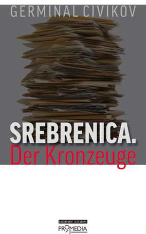 Srebrenica. Der Kronzeuge de Germinal Civikov