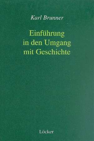 Einführung in den Umgang mit Geschichte de Karl Brunner