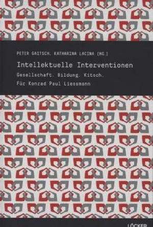 Intellektuelle Interventionen: Gesellschaft, Bildung, Kitsch de Peter Gaitsch