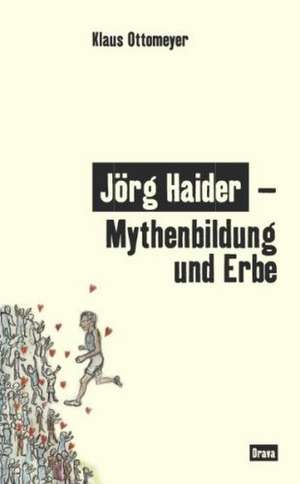 Jörg Haider - Mythenbildung und Erbe de Klaus Ottomeyer