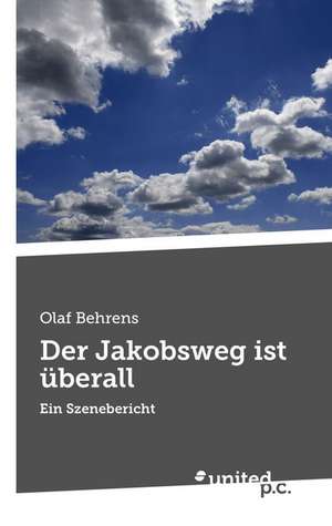 Der Jakobsweg Ist Uberall: Mein Leidensweg de Olaf Behrens