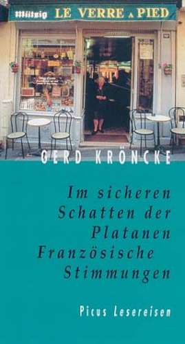 Im sicheren Schatten der Platanen - Französische Stimmungen de Gerd Kröncke