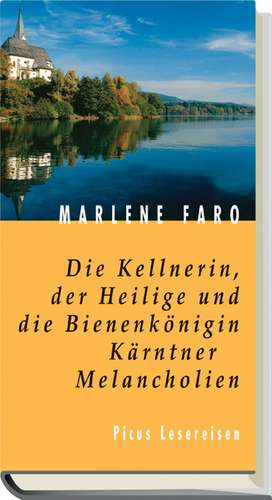 Die Kellnerin, der Heilige und die Bienenkönigin. Kärntner Melancholien de Marlene Faro