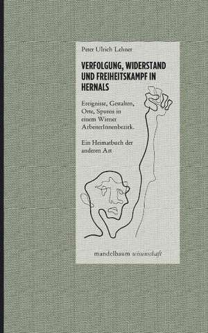 Verfolgung, Widerstand und Freiheitskampf in Hernals de Peter Ulrich Lehner