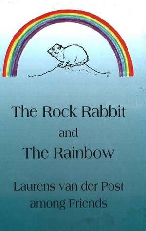 Rock Rabbit & the Rainbow: Laurens van der Post Among Friends de Robert Hinshaw