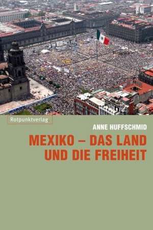 Mexiko - das Land und die Freiheit de Anne Huffschmid