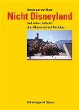 Nicht Disneyland: Und andere Aufsätze über Modernität und Nostalgie de Stanislaus von Moos