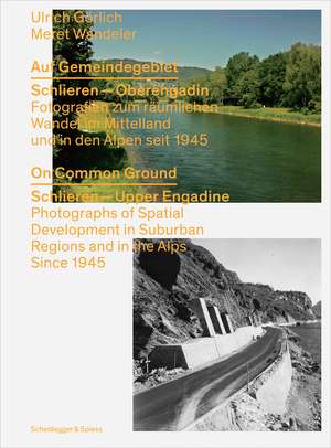 On Common Ground: Schlieren - Upper Engadine. Photographs of Spatial Development in Suburban Regions and in the Alps since 1945 de Meret Wandeler