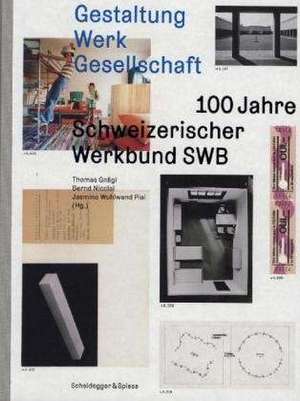 Gestaltung Werk Gesellschaft: 100 Jahre Schweizerischer Werkbund SWB de Thomas Gnägi