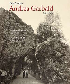 Andrea Garbald 1877-1958: Fotograf und Künstler im Bergell de Beat Stutzer