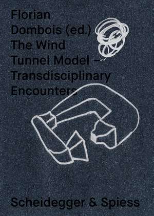 The Wind Tunnel Model – Transdisciplinary Encounters de Florian Dombois