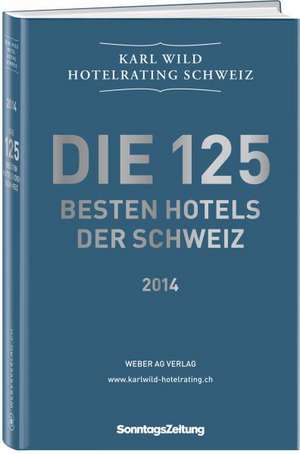 Die 125 besten Hotels der Schweiz 2014 de Karl Wild