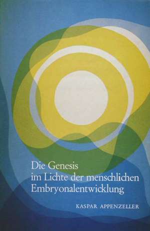 Die Genesis im Lichte der menschlichen Embryonalentwicklung de Kaspar Appenzeller