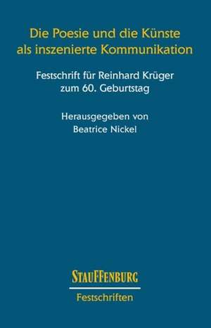 Die Poesie und die Künste als inszenierte Kommunikation. Festschrift für Reinhard Krüger zum 60. Geburtstag de Beatrice Nickel