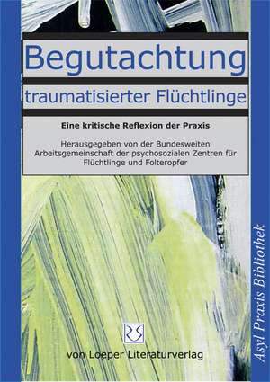 Begutachtung traumatisierter Flüchtlinge de Bundesweite Arbeitsgemeinschaft der psychosozialen Zentren für Flüchtlinge und Folteropfer