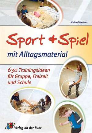 Sport und Spiel mit Alltagsmaterial de Michael Mertens