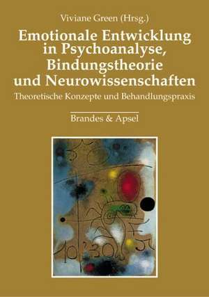 Emotionale Entwicklung in Psychoanalyse, Bindungstheorie und Neurowissenschaften de Viviane Green