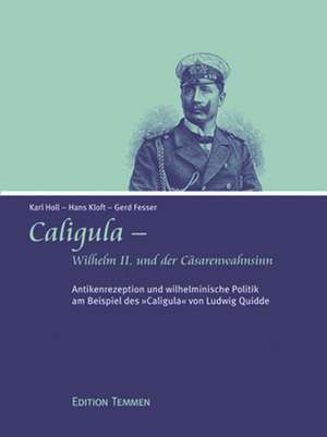 Caligula - Wilhelm II. und der Cäsarenwahnsinn de Gerd Fesser