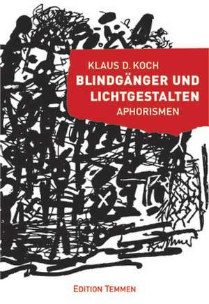 Blindgänger und Lichtgestalten de Klaus D Koch