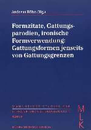 Formzitate, Gattungsparodien, ironische Formverwendung: Gattungsformen jenseits von Gattungsgrenzen de Andreas Böhn