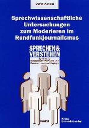 Sprechwissenschaftliche Untersuchungen zum Moderieren im Rundfunkjournalismus de Stefan Wachtel