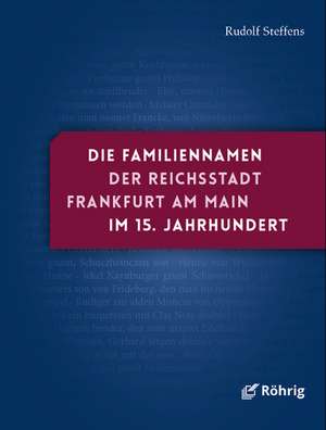 Die Familiennamen der Reichsstadt Frankfurt am Main im 15. Jahrhundert de Rudolf Steffens