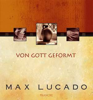 Von Gott geformt de Max Lucado