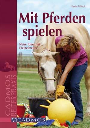 Mit Pferden spielen de Karin Tillisch