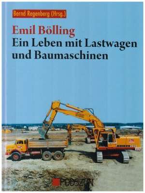 Emil Bölling - Ein Leben mit Lastwagen und Baumaschinen de Bernd Regenberg