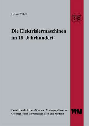 Die Elektrisiermaschinen im 18. Jahrhundert de Heiko Weber