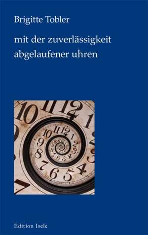 mit der zuverlässigkeit abgelaufener uhren de Brigitte Tobler