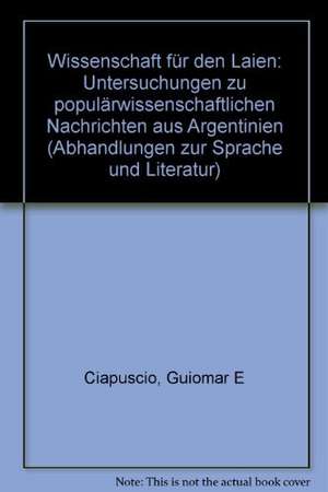 Wissenschaft für den Laien: Untersuchungen zu Populärwissenschaftlichen Nachrichten aus Argentinien de Guiomar E. Ciapuscio