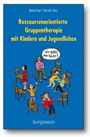 Ressourcenorientierte Gruppentherapie mit Kindern und Jugendlichen de Manfred Vogt