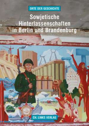 Sowjetische Hinterlassenschaften in Berlin und Brandenburg de Jörg Morré