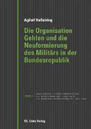 Die Organisation Gehlen und die Neuformierung des Militärs in der Bundesrepublik de Agilolf Keßelring