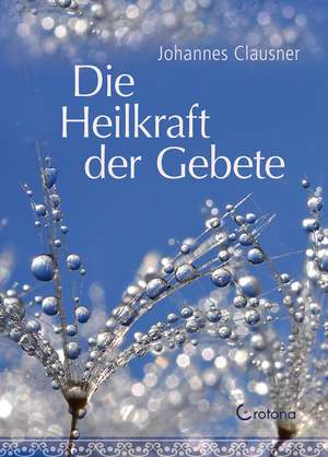 Die Heilkraft der Gebete de Johannes Clausner