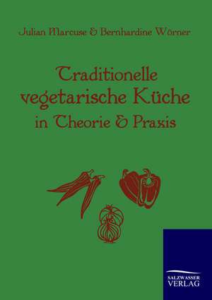 Traditionelle Vegetarische Küche in Theorie und Praxis de Julian Marcuse