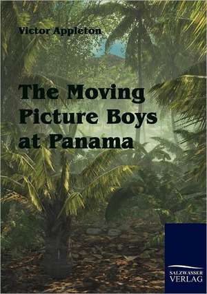 The Moving Picture Boys at Panama de Victor Appleton