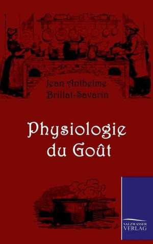 Physiologie Du Gout: Art Deserves a Witness de Jean A Brillat-Savarin