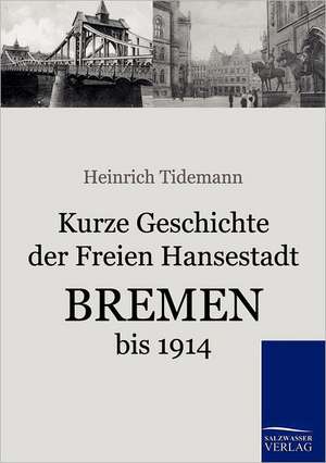 Kurze Geschichte der Freien Hansestadt Bremen bis 1914 de Heinrich Tidemann