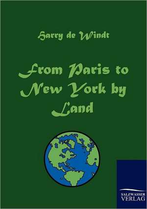 From Paris to New York by Land de Harry De Windt