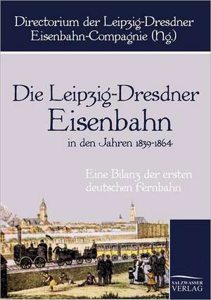 Die Leipzig-Dresdner Eisenbahn in den Jahren 1839 bis 1864 de Directorium der Leipzig-Dresdner Eisenbahn-Compagnie