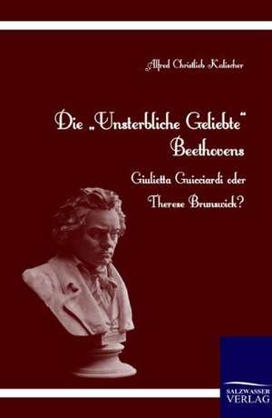 Die "Unsterbliche Geliebte" Beethovens de Alfred Christlieb Kalischer