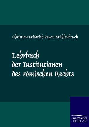 Lehrbuch der Institutionen des römischen Rechts de Christian Friedrich Simon Mühlenbruch